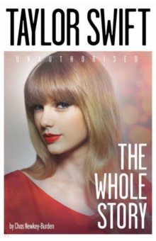 Newkey-Burden Chas: Taylor Swift. The Whole Story