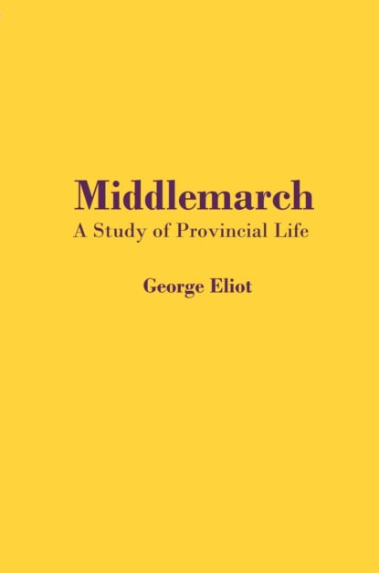 Элиот Джордж: Middlemarch. A Study of Provincial Life