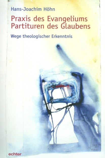 Höhn Hans-Joachim: Praxis des Evangeliums. Partituren des Glaubens