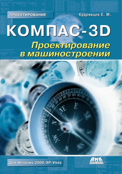 М. Е. Кудрявцев: КОМПАС-3D. Проектирование в машиностроении