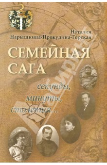 Нарышкина-Прокудина-Горская Наталия Андреевна: Семейная сага. Секунды, минуты, столетия