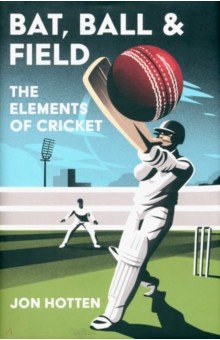 Hotten Jon: Bat, Ball and Field. The Elements of Cricket