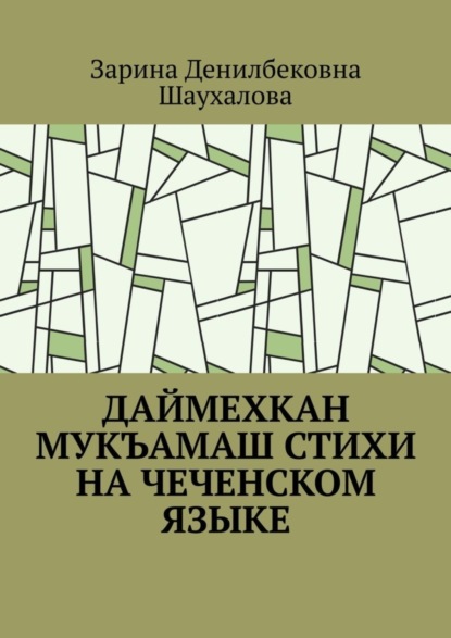 Денилбековна Зарина Шаухалова: Даймехкан мукъамаш. Стихи на Чеченском языке
