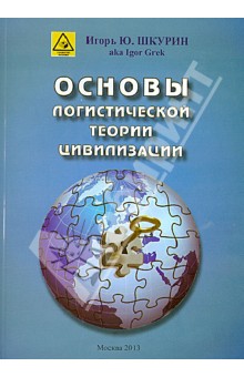 Шкурин Игорь Юрьевич: Основы логистической теории цивилизации