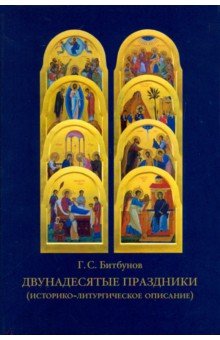 Битбунов Георгий Сергеевич: Двунадесятые праздники (историко-литургическое описание)