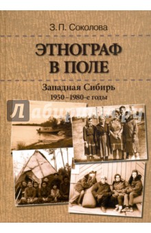 Соколова Зоя Петровна: Этнограф в поле: Западная Сибирь. 1950-1980-е годы. Полевые материалы, научные отчеты и докладные