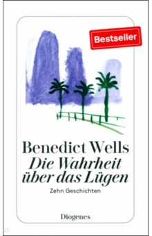 Wells Benedict: Die Wahrheit über das Lügen. Zehn Geschichten