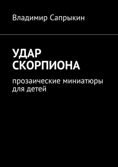 Сапрыкин Владимир: Удар скорпиона. Прозаические миниатюры для детей