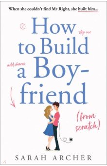 Archer Sarah: How to Build a Boyfriend from Scratch
