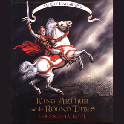 Talbott Hudson: King Arthur and the Round Table - Tales of King Arthur, 2 (Unabridged)