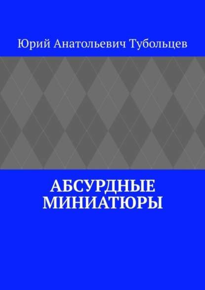 Анатольевич Юрий Тубольцев: Абсурдные миниатюры