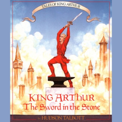 Talbott Hudson: King Arthur: The Sword in the Stone - Tales of King Arthur, Book 1 (Unabridged)