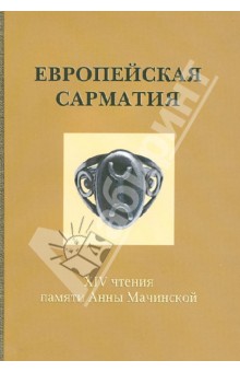 Европейская Сарматия. ХIV чтения памяти Анны Мачинской