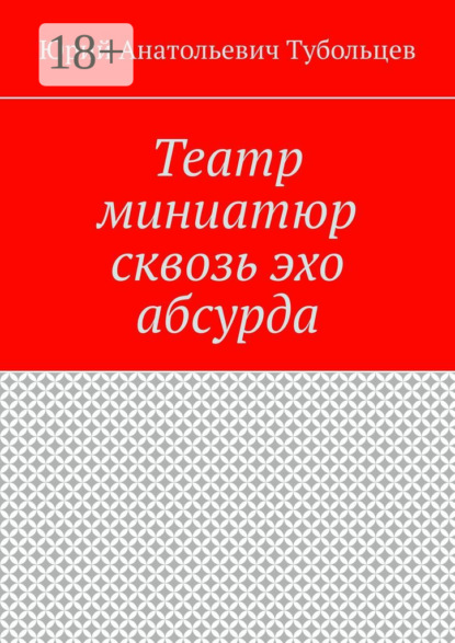 Анатольевич Юрий Тубольцев: Театр миниатюр сквозь эхо абсурда
