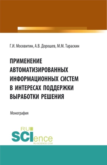Иванович Геннадий Москвитин: Применение автоматизированных информационных систем в интересах поддержки выработки решения. (Аспирантура, Бакалавриат, Магистратура). Монография.