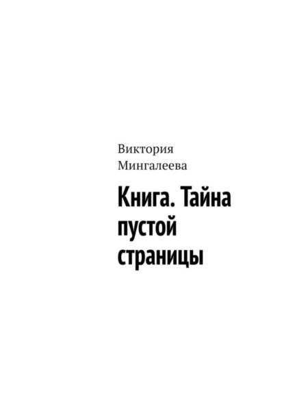 Мингалеева Виктория: Книга. Тайна пустой страницы