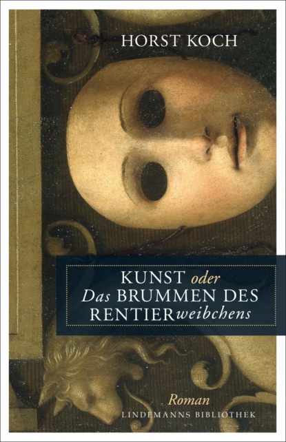 Koch Horst: Kunst oder Das Brummen des Rentierweibchens