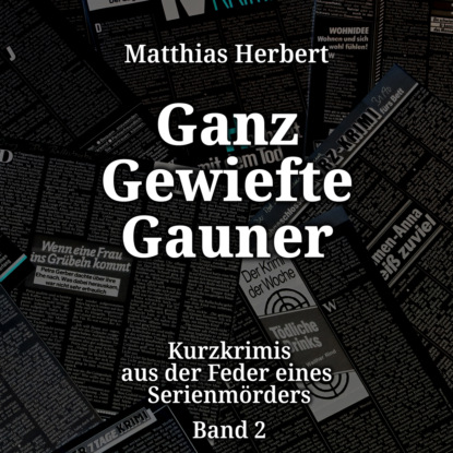 Herbert Matthias: Ganz gewiefte Gauner - Kurzkrimis aus der Feder eines Serienmörders, Band 2 (ungekürzt)