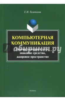 Галичкина Елена Николаевна: Компьютерная коммуникация. Лингвистический статус, знаковые средства, жанровое пространство