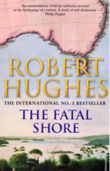 Hughes Robert: The Fatal Shore. A History of the Transportation of Convicts to Australia, 1787-1868