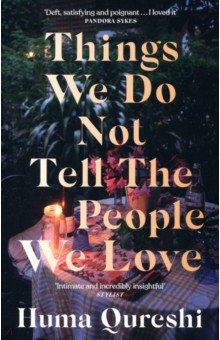 Qureshi Huma: Things We Do Not Tell the People We Love