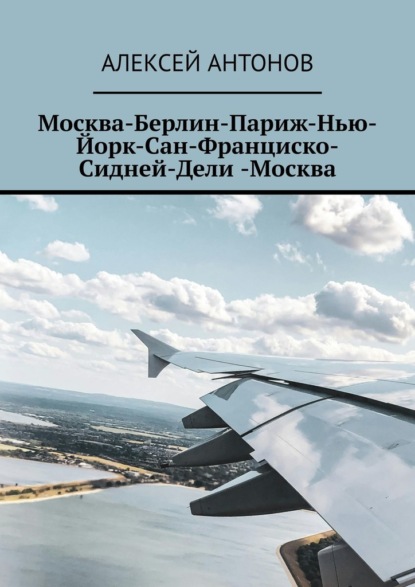 Антонов Алексей: Москва-Берлин-Париж-Нью-Йорк-Сан-Франциско-Сидней-Дели-Москва