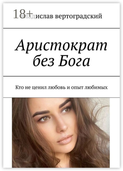 Вертоградский Владислав: Аристократ без Бога. Кто не ценил любовь и опыт любимых