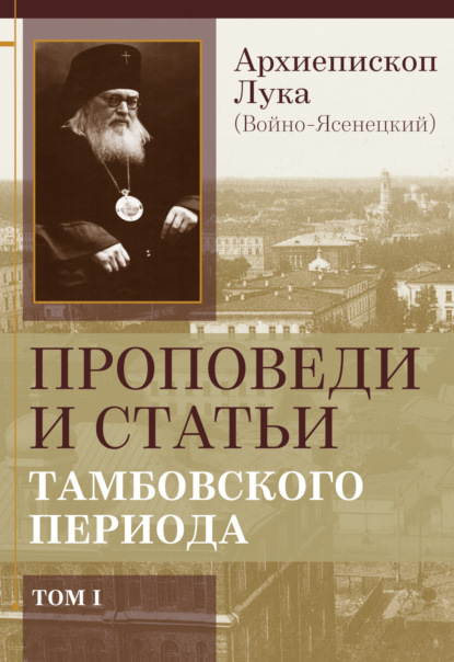 Лука Архиепископ (Войно-Ясенецкий): Проповеди и статьи тамбовского периода. Том 1