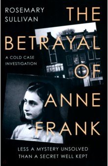Sullivan Rosemary: The Betrayal of Anne Frank. A Cold Case Investigation