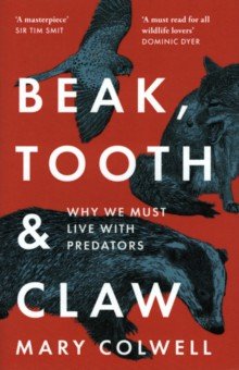 Colwell Mary: Beak, Tooth and Claw. Why We Must Live With Predators