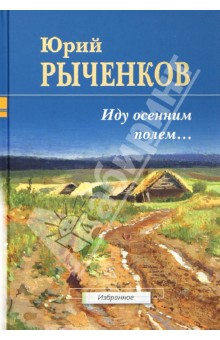 Рыченков Юрий Алексеевич: Иду осенним полем... Стихотворения и поэмы