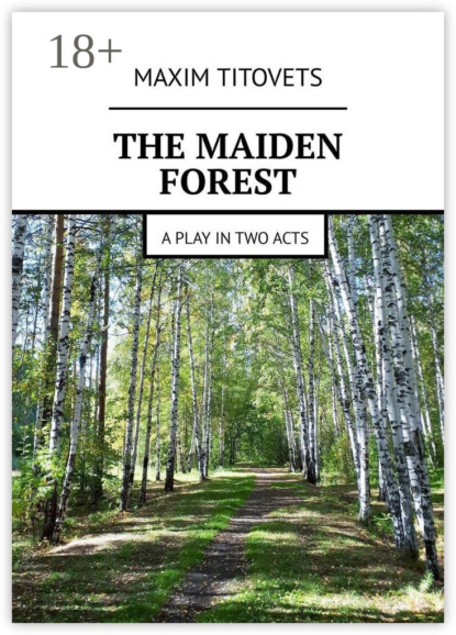 Titovets Maxim: The Maiden Forest. A play in two acts