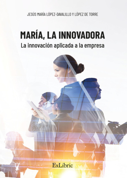 Torre Jesús López-Davalillo: María, la Innovadora. La innovación aplicada a la empresa