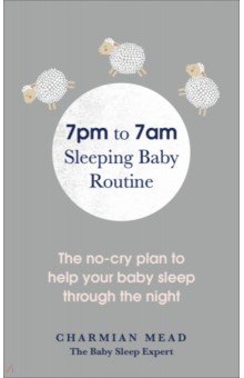 Mead Charmian: 7pm to 7am Sleeping Baby Routine. The no-cry plan to help your baby sleep through the night