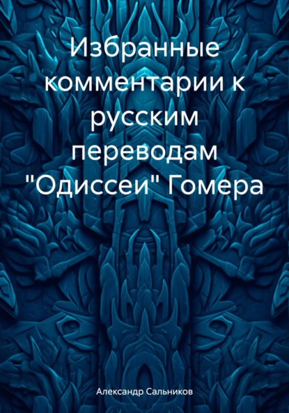 Аркадьевич Александр Сальников: Избранные комментарии к русским переводам «Одиссеи» Гомера