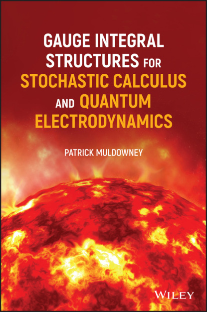 Muldowney Patrick: Gauge Integral Structures for Stochastic Calculus and Quantum Electrodynamics