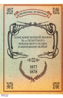 Описание боевой жизни 76-го пехотного Кубанского полка в минувшую войну 1877-1878 гг