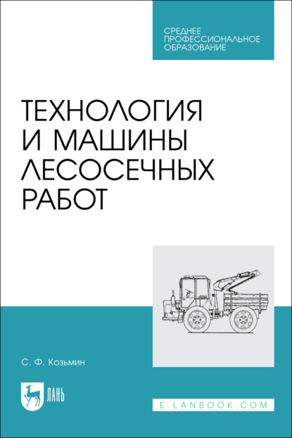 Ф. С. Козьмин: Технология и машины лесосечных работ. Учебное пособие для СПО