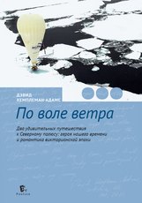 Хемплеман-Адамс Дэвид: По воле ветра. Два удивительных путешествия к Северному полюсу: героя нашего времени и романтика викторианской эпохи