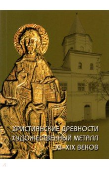 Гормина Наталья Владимировна: Христианские древности. Художественный металл XI-XIX веков в собрании Новгородского музея-заповедник
