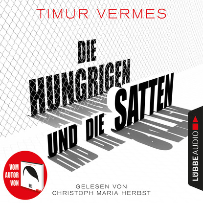 Vermes Timur: Die Hungrigen und die Satten (Ungekürzt)