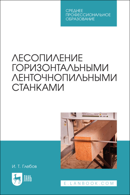 Т. И. Глебов: Лесопиление горизонтальными ленточнопильными станками. Учебное пособие для СПО