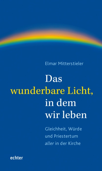 Mitterstieler Elmar: Das wunderbare Licht, in dem wir leben