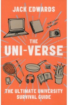 Edwards Jack: The Uni-Verse. The Ultimate University Survival Guide