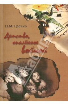 Гречко Николай Михайлович: Детство, опаленное войной. Вспоминают подранки