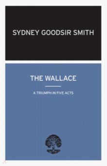 Goodsir Smith Sydney: The Wallace. A Triumph in Five Acts