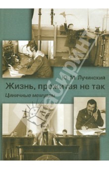 Лучинский Юрий Михайлович: Жизнь, прожитая не так. Циничные мемуары