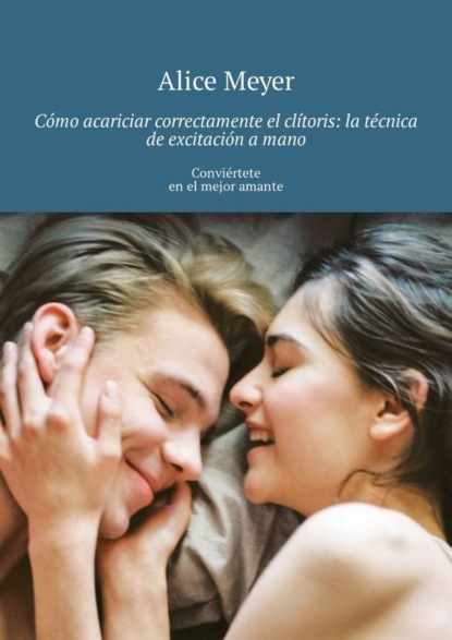 Cómo acariciar correctamente el clítoris: la técnica de excitación a mano. Conviértete en el mejor amante