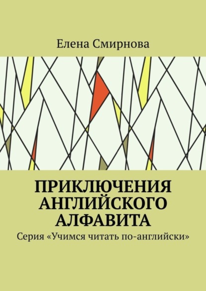 Викторовна Елена Смирнова: Приключения английского алфавита. Серия «Учимся читать по-английски»