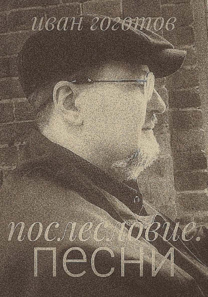 Гоготов Иван: Послесловие. Песни